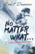 No Matter What . . . I will always love you!