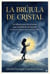 LA BRÚJULA DE CRISTAL. La fábula para los jóvenes que cambiarán el mundo (y para los padres que creen en ellos)