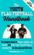 The Youth Flag Football Handbook: The Complete Guide for Players, Coaches, and Parents with Drills, Plays, Practice Plans, & Coaching Tips for Every Age and Skill Level - The Youth Sports Handbook Series, #5