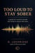 Too Loud To Stay Sober