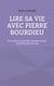 Lire sa vie avec Pierre Bourdieu - 50 outils pour  dévoiler l'histoire sociale et politique de nos vies