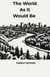 The World As It Would Be