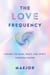 The Love Frequency - Tuning Our Lives: Mind, Body, and Spirit