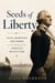 Seeds of Liberty Faith, Migration, and Power in the Making of the American Revolution