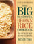 The Big Beautiful Brown Rice Cookbook - Really Quick & Easy Brown Rice Recipes