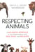 Respecting Animals - A Balanced Approach to Our Relationship with Pets, Food, and Wildlife