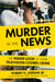 Murder in the News - An Inside Look at How Television Covers Crime