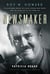 Newsmaker - Roy W. Howard, the Mastermind Behind the Scripps-Howard News Empire From the Gilded Age to the Atomic Age