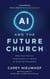 AI and the Future Church - Make Your Ministry Irreplaceable in a World of Artificial Everything