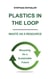 Plastics in the Loop - Waste as a Resource - Recycling for a Sustainable Future