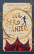 Der Seiltänzer - Ein zeitgenössischer Roman über Sinnsuche zwischen Manege und Macht