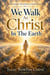 We Walk as Christ in the Earth