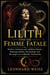 Lilith und die Femme Fatale: Mythos, Archetyp und weibliche Macht – Kulturgeschichte, Psychologie und die Angst vor weiblicher Autonomie