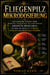 Fliegenpilz Mikrodosierung: Das geheime Wissen über Wirkung, Dosierung und Anwendung – Amanita muscaria sicher nutzen für Fokus, Schlaf und mentale Stärke - Verborgene Natur – Mythos, Wissen und Geschichte, #3