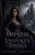 The Empress of Unspoken Things - THE ASHEN THRONE CHRONICLES, #5