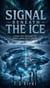 Signal Beneath the Ice: A Hidden Earth Awakening That Changes Human Reality Forever - The Signal Trilogy, #1