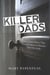 Killer Dads - The Twisted Drives that Compel Fathers to Murder Their Own Kids