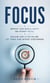 Focus: Improve Your Mental Acuity and Memory Recall - Reclaim Your Attention and Get Things Done Without Overthinking