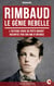 RIMBAUD, Le Génie Rebelle - Biographie intime du poète maudit racontée par son ami d’enfance