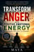 Transform Anger Into Positive Emotional Energy