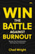 Win the Battle Against Burnout: Reclaim the Three Elements that Trap You in Burnout