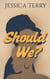 Should We?