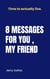 8 Messages for you , my friend.