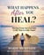 What Happens After You Heal? : Moving from Survival into a Life That Is Fully Yours