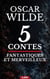 5 Contes Fantastiques et Merveilleux d’Oscar Wilde - Histoires inoubliables pour frissonner et rire
