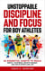 Unstoppable Discipline and Focus for Boy Athletes: 52 Essential Habits to Build Mental Toughness, Growth Mindset, and Win in Sports and Life