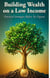 Building Wealth on a Low Income: Practical Strategies Before Six Figures
