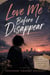 Love Me Before I Disappear