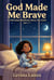 God Made Me Brave: A Christian Bedtime Story for Girls Ages 4–7