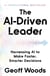 The AI-Driven Leader - Harnessing AI to Make Faster, Smarter Decisions