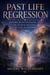 Past Life Regression: Memory, Reincarnation, and the Search for What the Soul Remembers