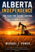 Alberta Independence: The Case for Taking Control - The Alberta Independence Series: Control, Properity, and Self-Determination, #1