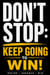 DON’T STOP: Keep Going to Win!