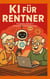 KI für Rentner - Künstliche Intelligenz humorvoll für Senioren erklärt