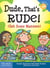 Dude, That's Rude! - (Get Some Manners)