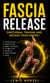 Fascia: Step-by-step Guide to Loosen Tight Muscles and Reduce Pain (A Step-By-Step Program Using Release Techniques & Trigger Point Therapy To Support Healthy Fascia)