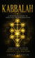 Kabbalah: A Practical Guide to Spiritual Transformation - Understanding and Applying Kabbalistic History, Concepts, and Practices