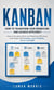Kanban: How to Transform Your Workflow and Achieve Efficiency - How to Visualize Work and Maximize Efficiency and Output With Kanban, Lean Thinking, Scrum, and Agile