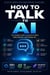 How to talk to AI