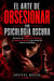 EL ARTE DE OBSESIONAR CON PSICOLOGÍA OSCURA  Un estudio completo de los mecanismos ocultos de la influencia psicológica y sus aplicaciones