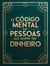 O Código Mental das Pessoas Que Sempre Têm Dinheiro