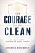 The Courage to Be Clean - 31 Days of Purity, Discipline, and Biblical Manhood
