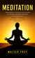 Meditation: Simple Meditation Practices to Centre the Mind Ease the Body and Reclaim Inner Peace - Meditation for Beginners How to Relieve Stress Anxiety and Depression