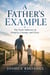 A Father’s Example – The Daily Influence of Integrity, Courage, and Grace - A Father’s Heart Series -  Faith, Strength, and Legacy for Godly Men