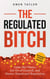The Regulated Bitch: Calm the Chaos, Let Go of Control, and Master Emotional Regulation
