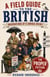 A Field Guide to the British: Obervations of a Curious Species: The PROPER Edition